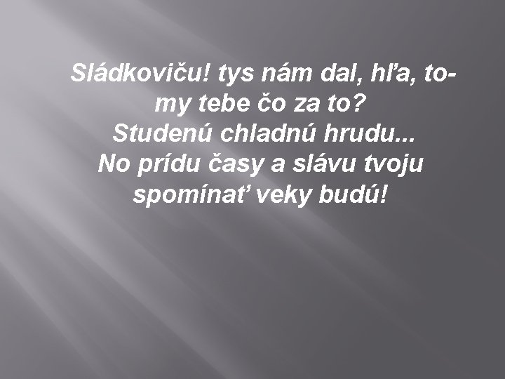 Sládkoviču! tys nám dal, hľa, tomy tebe čo za to? Studenú chladnú hrudu. .