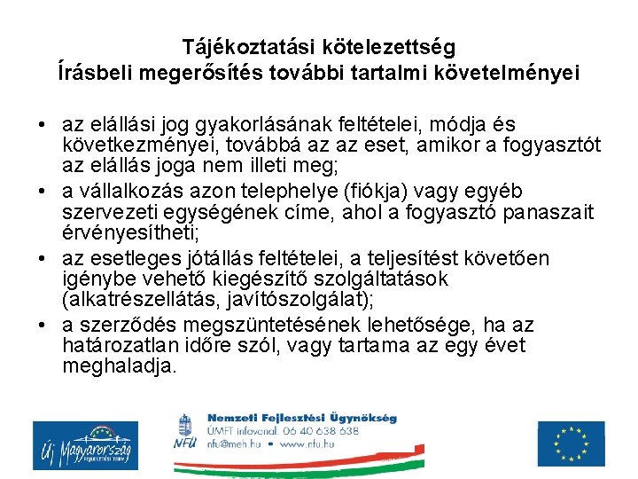 Tájékoztatási kötelezettség Írásbeli megerősítés további tartalmi követelményei • az elállási jog gyakorlásának feltételei, módja