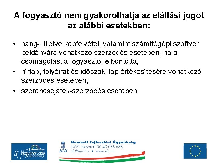 A fogyasztó nem gyakorolhatja az elállási jogot az alábbi esetekben: • hang-, illetve képfelvétel, A fogyasztó nem gyakorolhatja az elállási jogot az alábbi esetekben: • hang-, illetve képfelvétel,