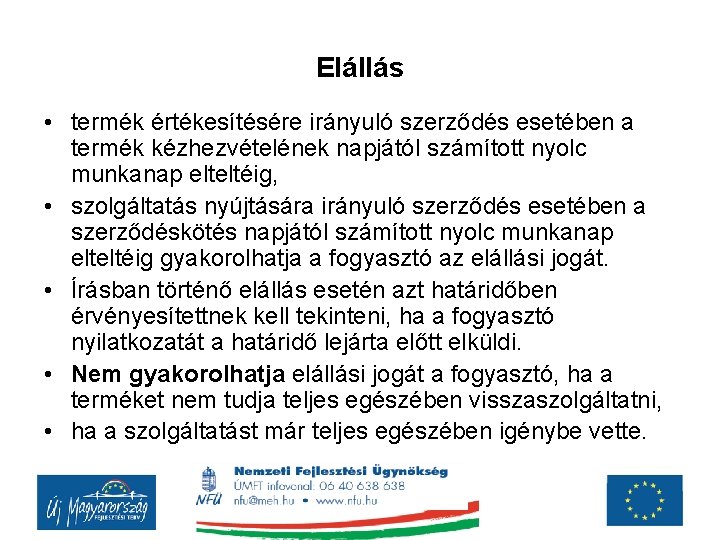 Elállás • termék értékesítésére irányuló szerződés esetében a termék kézhezvételének napjától számított nyolc munkanap Elállás • termék értékesítésére irányuló szerződés esetében a termék kézhezvételének napjától számított nyolc munkanap