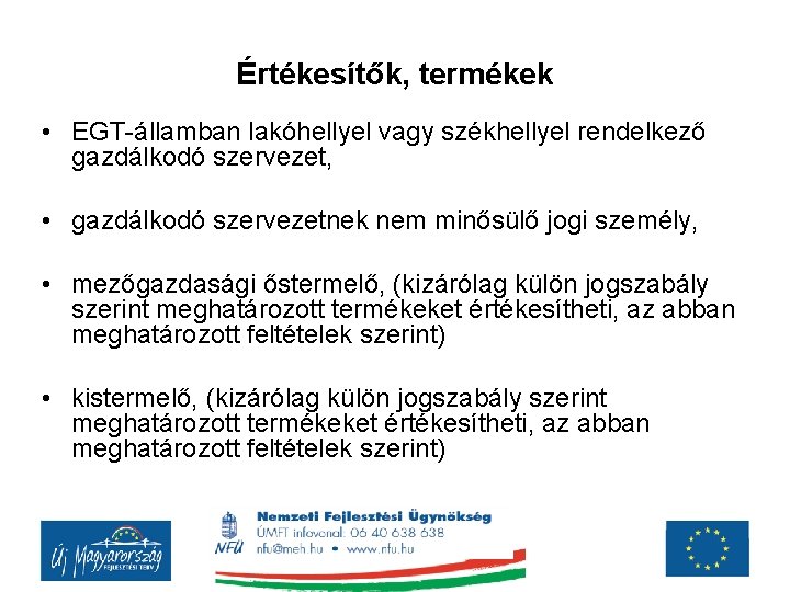 Értékesítők, termékek • EGT-államban lakóhellyel vagy székhellyel rendelkező gazdálkodó szervezet, • gazdálkodó szervezetnek nem Értékesítők, termékek • EGT-államban lakóhellyel vagy székhellyel rendelkező gazdálkodó szervezet, • gazdálkodó szervezetnek nem