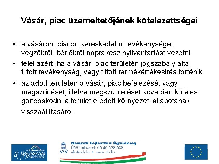 Vásár, piac üzemeltetőjének kötelezettségei • a vásáron, piacon kereskedelmi tevékenységet végzőkről, bérlőkről naprakész nyilvántartást Vásár, piac üzemeltetőjének kötelezettségei • a vásáron, piacon kereskedelmi tevékenységet végzőkről, bérlőkről naprakész nyilvántartást