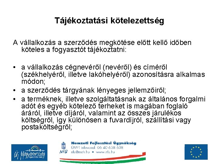 Tájékoztatási kötelezettség A vállalkozás a szerződés megkötése előtt kellő időben köteles a fogyasztót tájékoztatni: Tájékoztatási kötelezettség A vállalkozás a szerződés megkötése előtt kellő időben köteles a fogyasztót tájékoztatni: