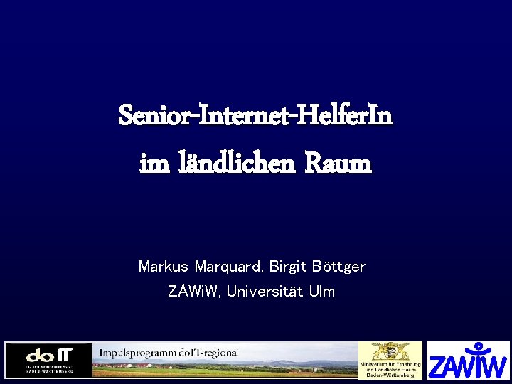 Senior-Internet-Helfer. In im ländlichen Raum Markus Marquard, Birgit Böttger ZAWi. W, Universität Ulm ZAWi.