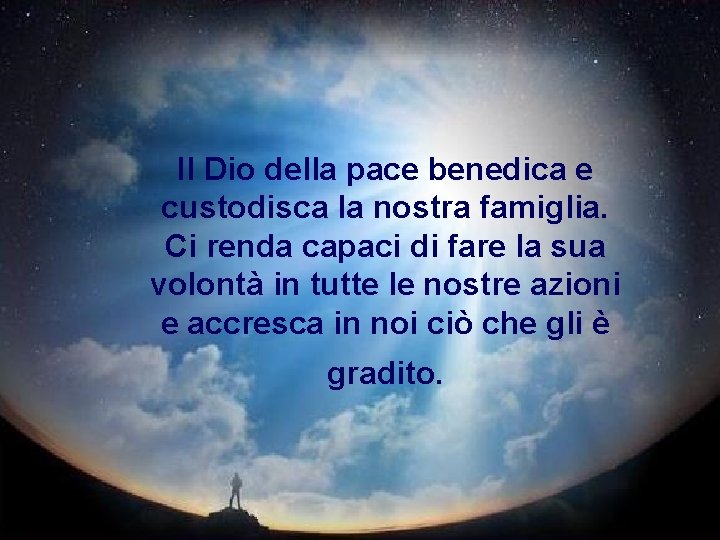 Il Dio della pace benedica e custodisca la nostra famiglia. Ci renda capaci di