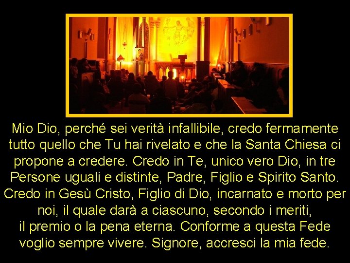 Mio Dio, perché sei verità infallibile, credo fermamente tutto quello che Tu hai rivelato Mio Dio, perché sei verità infallibile, credo fermamente tutto quello che Tu hai rivelato