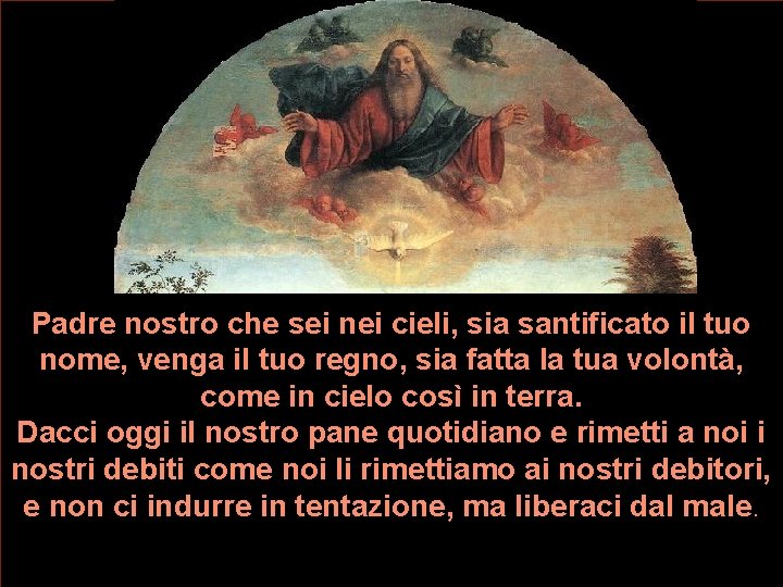 Padre nostro che sei nei cieli, sia santificato il tuo nome, venga il tuo