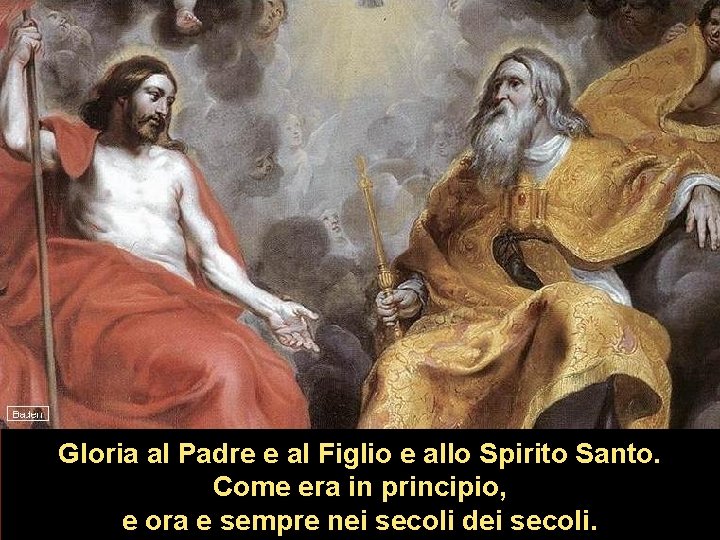 Gloria al Padre e al Figlio e allo Spirito Santo. Come era in principio,