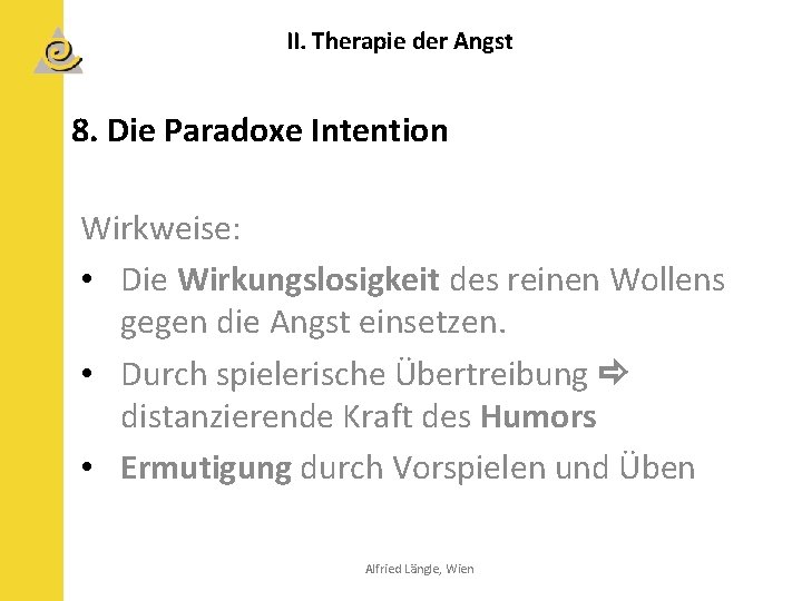 II. Therapie der Angst 8. Die Paradoxe Intention Wirkweise: • Die Wirkungslosigkeit des reinen