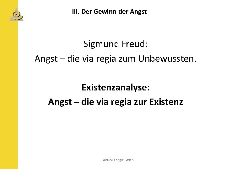 III. Der Gewinn der Angst Sigmund Freud: Angst – die via regia zum Unbewussten.