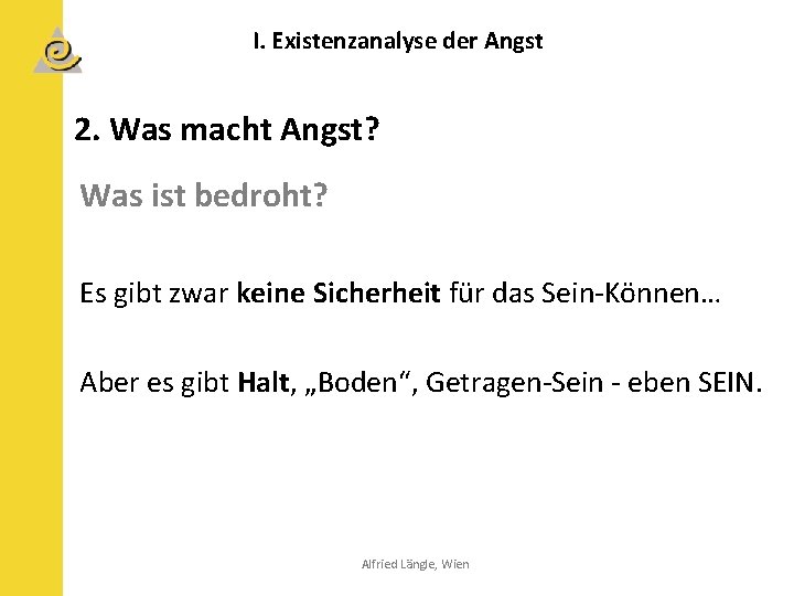 I. Existenzanalyse der Angst 2. Was macht Angst? Was ist bedroht? Es gibt zwar