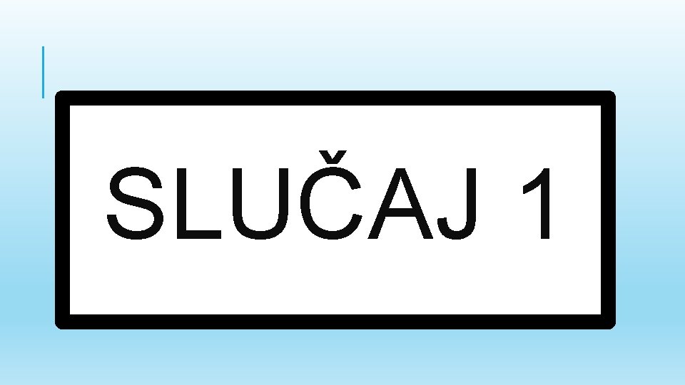 SLUČAJ 1 