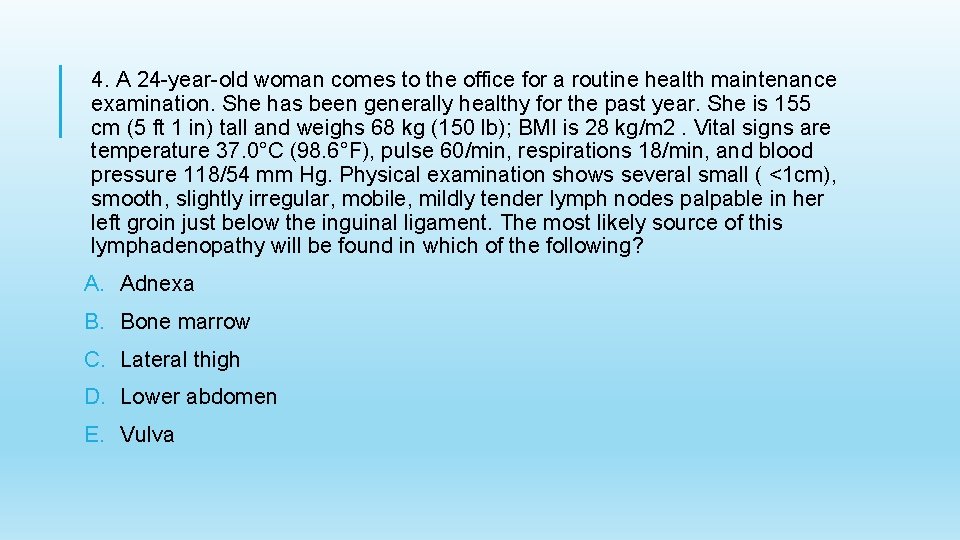 4. A 24 -year-old woman comes to the office for a routine health maintenance