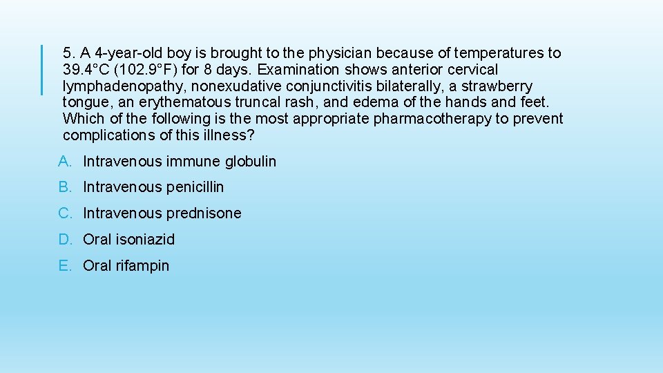 5. A 4 -year-old boy is brought to the physician because of temperatures to