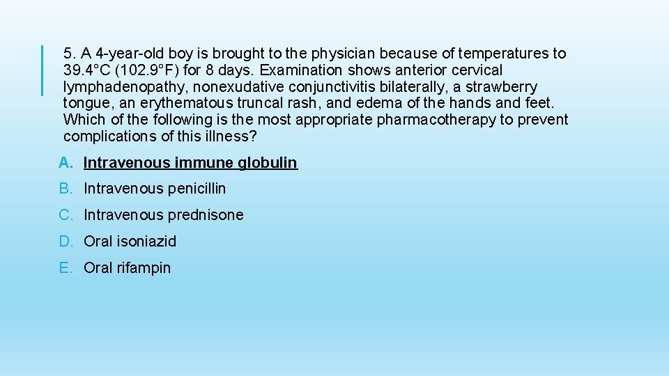 5. A 4 -year-old boy is brought to the physician because of temperatures to
