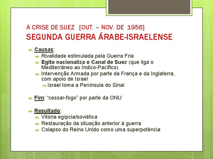 A CRISE DE SUEZ [OUT. – NOV. DE 1956] SEGUNDA GUERRA ÁRABE-ISRAELENSE Causas: Rivalidade