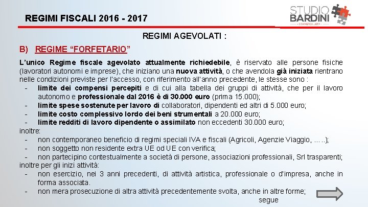 REGIMI FISCALI 2016 - 2017 REGIMI AGEVOLATI : B) REGIME “FORFETARIO” L’unico Regime fiscale