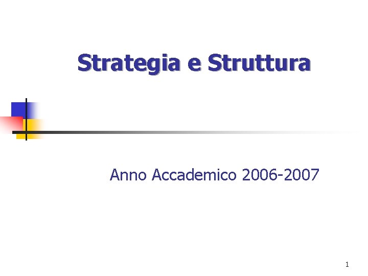 Strategia e Struttura Anno Accademico 2006 -2007 1 