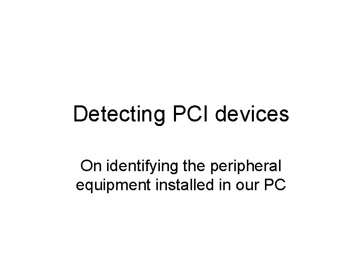 Detecting PCI devices On identifying the peripheral equipment installed in our PC 