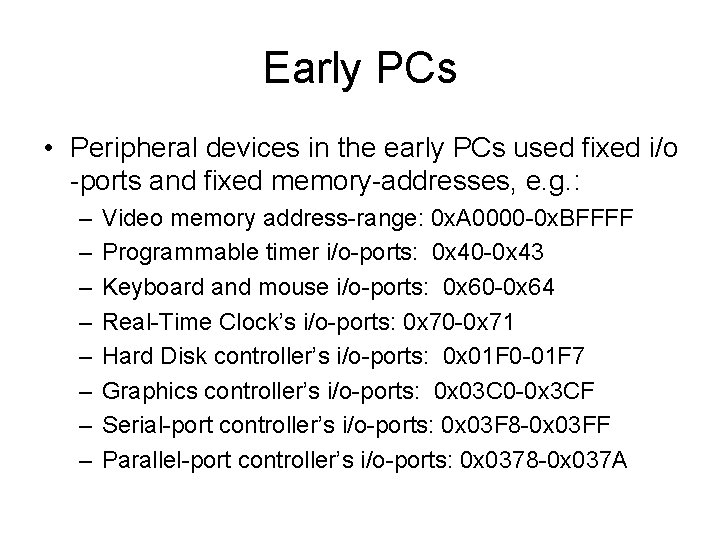 Early PCs • Peripheral devices in the early PCs used fixed i/o -ports and