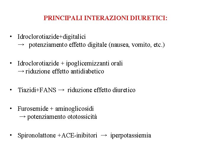 PRINCIPALI INTERAZIONI DIURETICI: • Idroclorotiazide+digitalici → potenziamento effetto digitale (nausea, vomito, etc. ) •