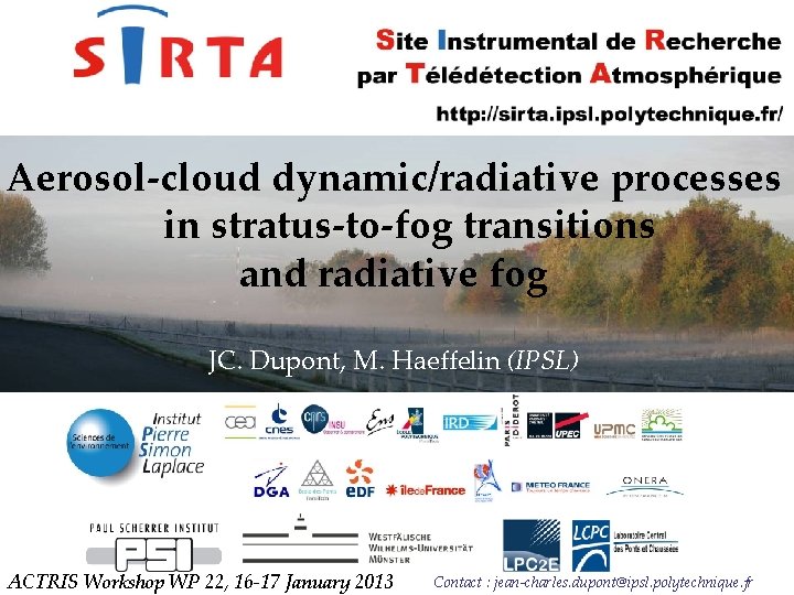 Aerosol-cloud dynamic/radiative processes in stratus-to-fog transitions and radiative fog JC. Dupont, M. Haeffelin (IPSL) Aerosol-cloud dynamic/radiative processes in stratus-to-fog transitions and radiative fog JC. Dupont, M. Haeffelin (IPSL)