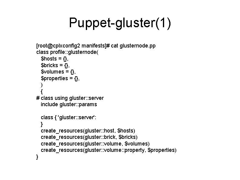 Puppet-gluster(1) [root@cplxconfig 2 manifests]# cat glusternode. pp class profile: : glusternode( $hosts = {},