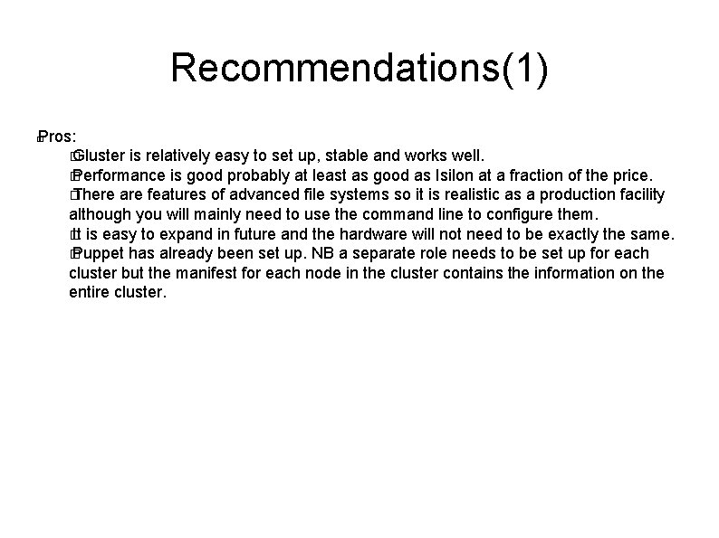 Recommendations(1) Pros: � Gluster is relatively easy to set up, stable and works well. Recommendations(1) Pros: � Gluster is relatively easy to set up, stable and works well.
