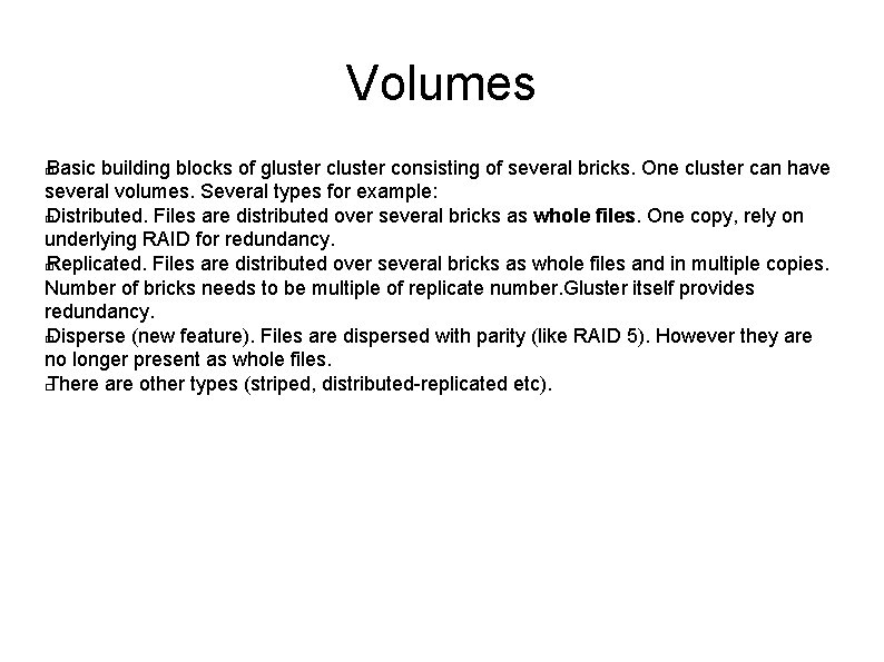 Volumes Basic building blocks of gluster consisting of several bricks. One cluster can have Volumes Basic building blocks of gluster consisting of several bricks. One cluster can have