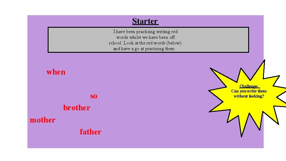 Starter I have been practising writing red words whilst we have been off school.