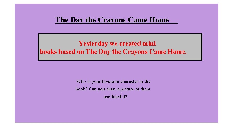 The Day the Crayons Came Home Yesterday we created mini books based on The