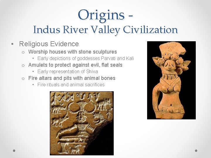 Origins - Indus River Valley Civilization • Religious Evidence o Worship houses with stone