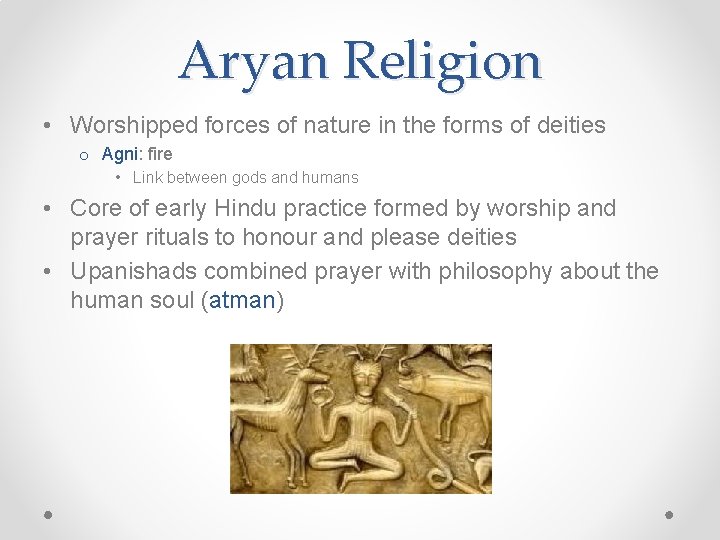 Aryan Religion • Worshipped forces of nature in the forms of deities o Agni: