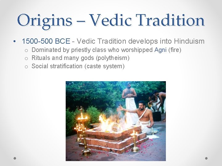 Origins – Vedic Tradition • 1500 -500 BCE - Vedic Tradition develops into Hinduism