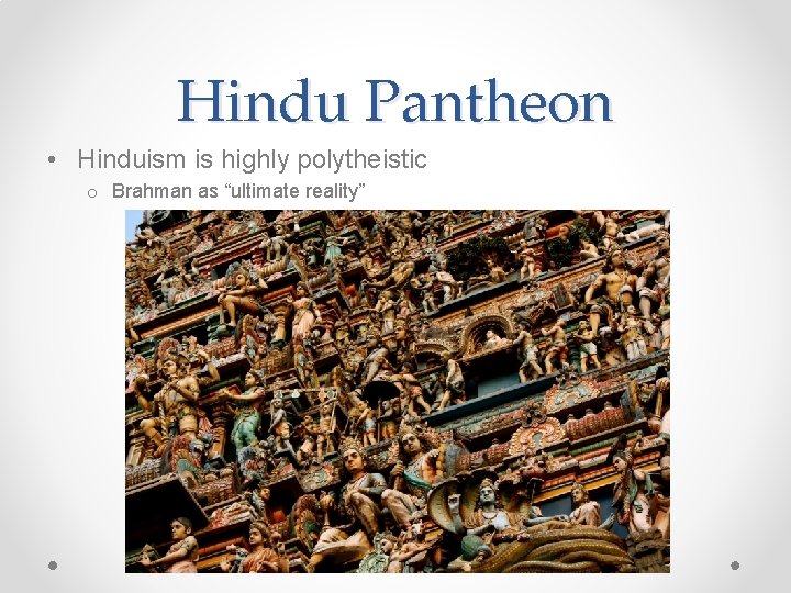 Hindu Pantheon • Hinduism is highly polytheistic o Brahman as “ultimate reality” 