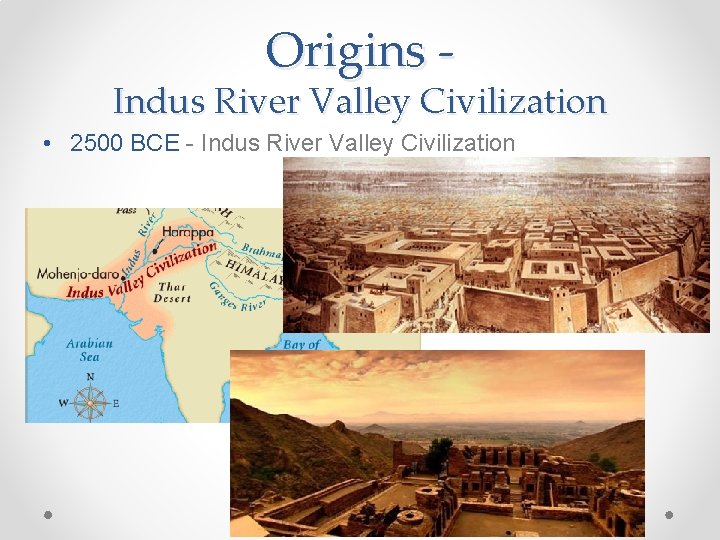 Origins - Indus River Valley Civilization • 2500 BCE - Indus River Valley Civilization