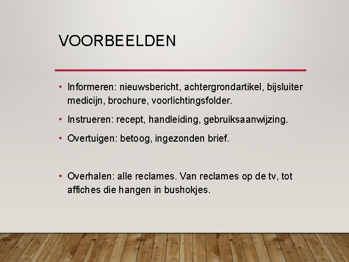 VOORBEELDEN • Informeren: nieuwsbericht, achtergrondartikel, bijsluiter medicijn, brochure, voorlichtingsfolder. • Instrueren: recept, handleiding, gebruiksaanwijzing.