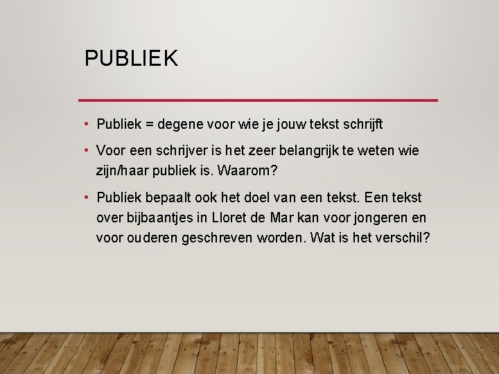 PUBLIEK • Publiek = degene voor wie je jouw tekst schrijft • Voor een