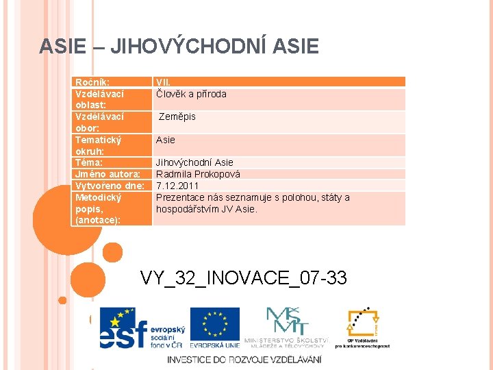 ASIE – JIHOVÝCHODNÍ ASIE Ročník: Vzdělávací oblast: Vzdělávací obor: Tematický okruh: Téma: Jméno autora: