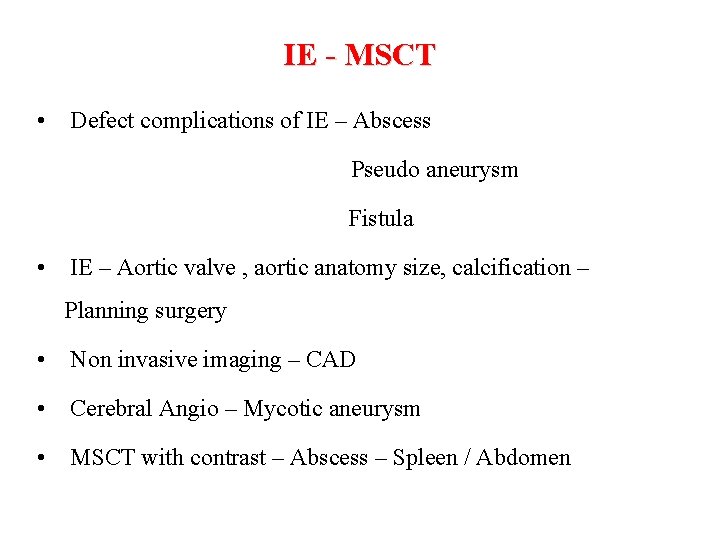 IE - MSCT • Defect complications of IE – Abscess Pseudo aneurysm Fistula •