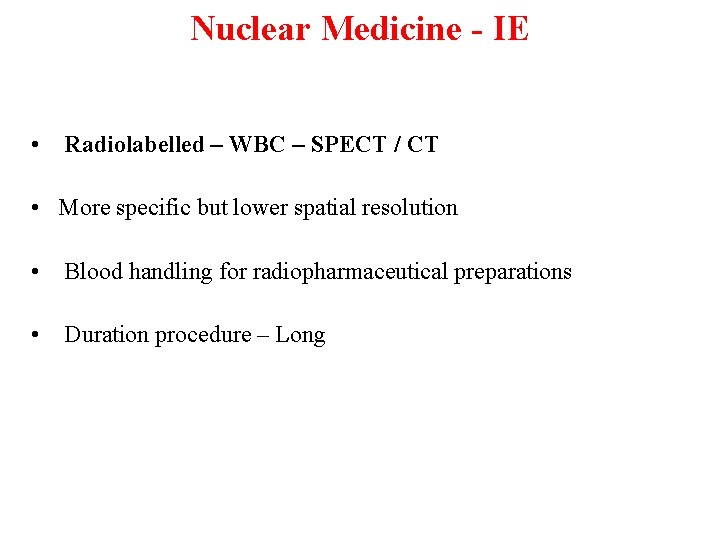 Nuclear Medicine - IE • Radiolabelled – WBC – SPECT / CT • More