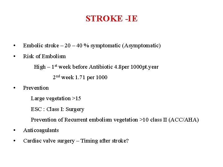 STROKE -IE • Embolic stroke – 20 – 40 % symptomatic (Asymptomatic) • Risk