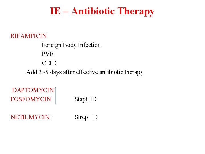 IE – Antibiotic Therapy RIFAMPICIN Foreign Body Infection PVE CEID Add 3 -5 days