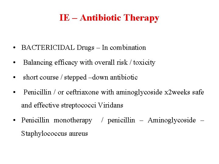 IE – Antibiotic Therapy • BACTERICIDAL Drugs – In combination • Balancing efficacy with