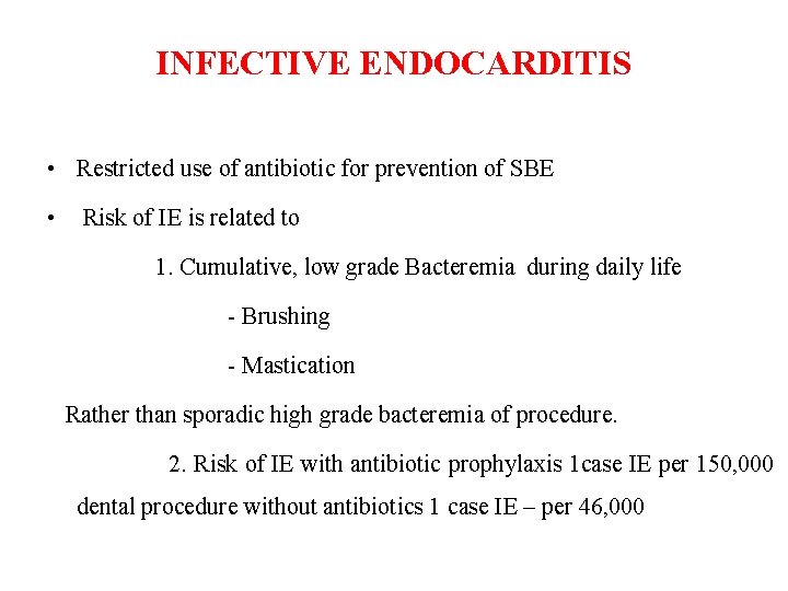 INFECTIVE ENDOCARDITIS • Restricted use of antibiotic for prevention of SBE • Risk of