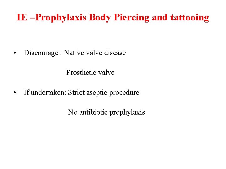 IE –Prophylaxis Body Piercing and tattooing • Discourage : Native valve disease Prosthetic valve