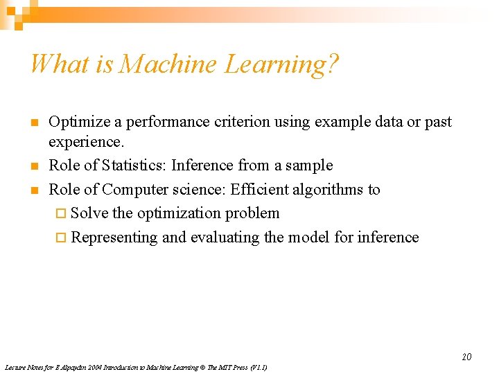 What is Machine Learning? n n n Optimize a performance criterion using example data