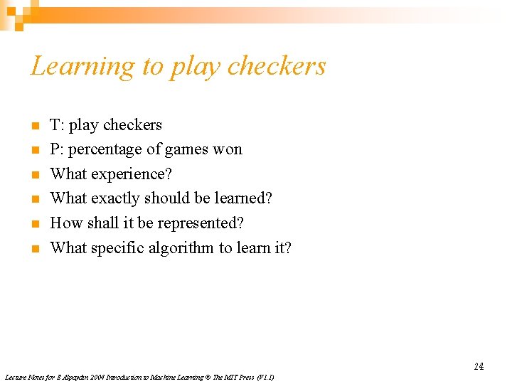 Learning to play checkers n n n T: play checkers P: percentage of games