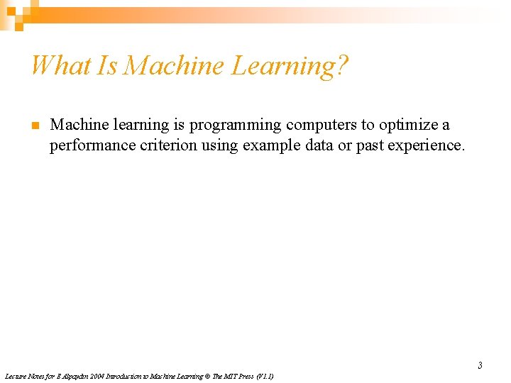 What Is Machine Learning? n Machine learning is programming computers to optimize a performance