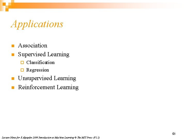 Applications n n Association Supervised Learning Classification ¨ Regression ¨ n n Unsupervised Learning